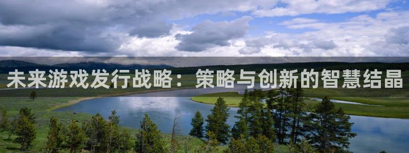亿万28官网注册平台官网登录：未来游戏发行战略：策略与创新的智慧结晶
