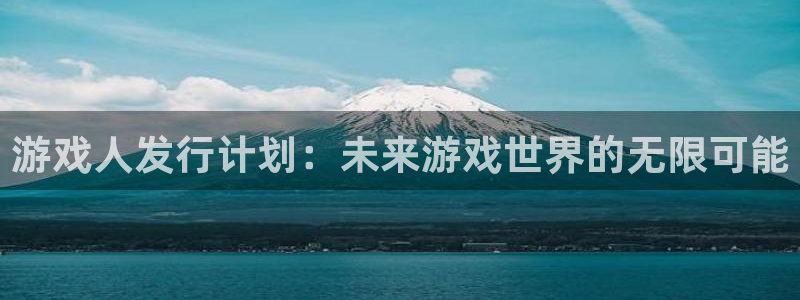 四川亿万28科技有限公司招聘：游戏人发行计划：未来游戏世界的无限可能