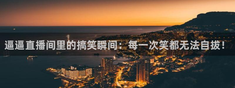 山猫体育赛事在线直播视频：逼逼直播间里的搞笑瞬间：每一次笑都无法自拔！