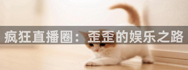 山猫体育赛事直播平台：疯狂直播圈：歪歪的娱乐之路