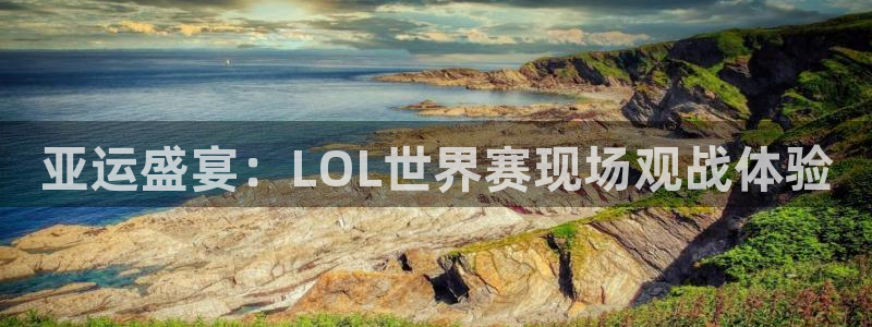 山猫体育直播在线观看免费：亚运盛宴：LOL世界赛现场观战体验