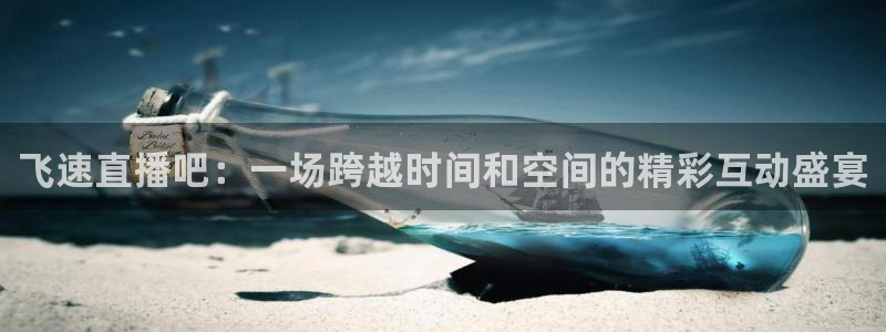 山猫免费体育赛事在线观看：飞速直播吧：一场跨越时间和空间的精彩互动盛宴