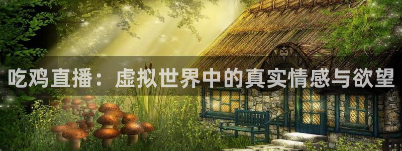 山猫直播体育nba：吃鸡直播：虚拟世界中的真实情感与欲望
